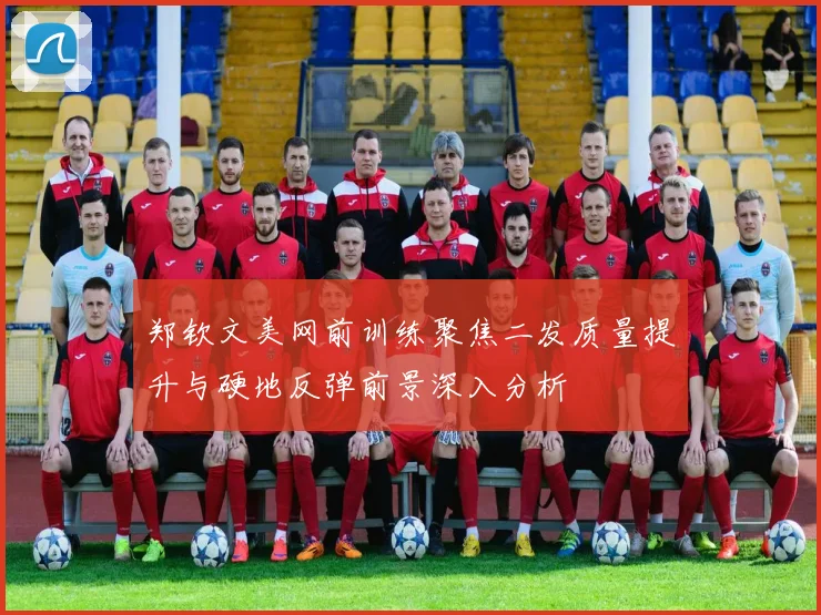 郑钦文美网前训练聚焦二发质量提升与硬地反弹前景深入分析