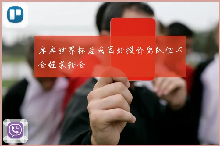 库库世界杯后或因好报价离队但不会强求转会