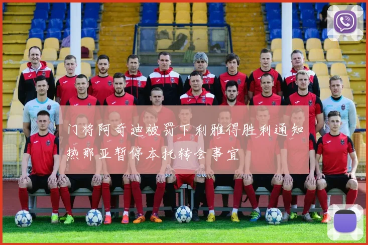 门将阿奇迪被罚下利雅得胜利通知热那亚暂停本托转会事宜