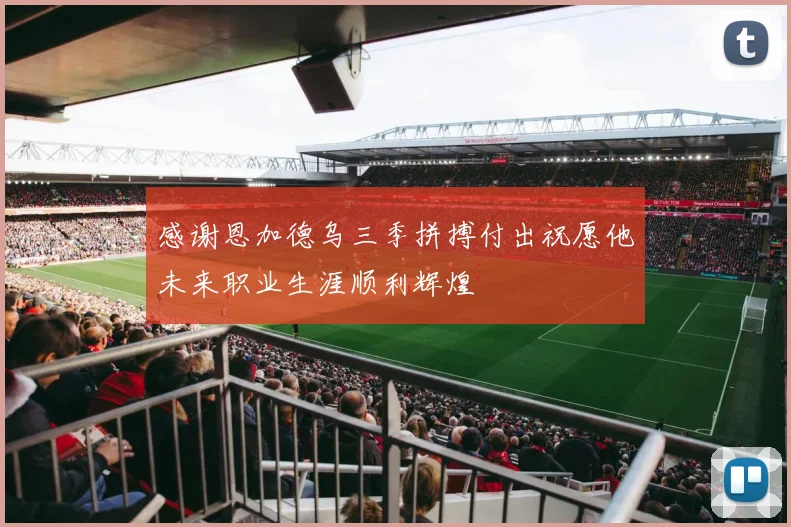 感谢恩加德乌三季拼搏付出祝愿他未来职业生涯顺利辉煌