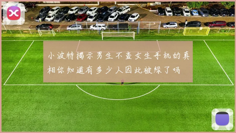 小波特揭示男生不查女生手机的真相你知道有多少人因此被绿了吗